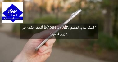 “كشف سري: تصميم iPhone 17 Air.. أنحف آيفون في التاريخ (صور)”