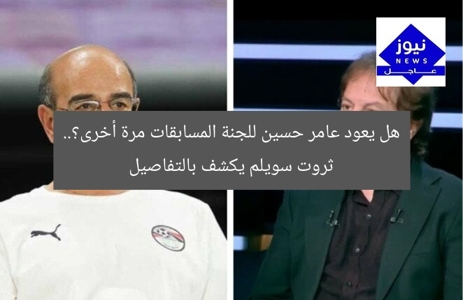 هل يعود عامر حسين للجنة المسابقات مرة أخرى؟.. ثروت سويلم يكشف بالتفاصيل