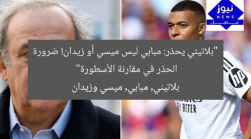 “بلاتيني يحذر: مبابي ليس ميسي أو زيدان! ضرورة الحذر في مقارنة الأسطورة”  
بلاتيني, مبابي, ميسي وزيدان