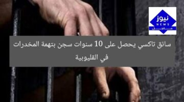 سائق تاكسي يحصل على 10 سنوات سجن بتهمة المخدرات في القليوبية