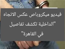 “الداخلية تكشف تفاصيل فيديو ميكروباص عكس الاتجاه في القاهرة”