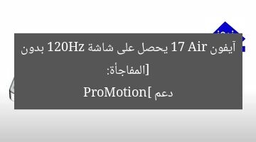 [المفاجأة: آيفون 17 Air يحصل على شاشة 120Hz بدون دعم ProMotion]