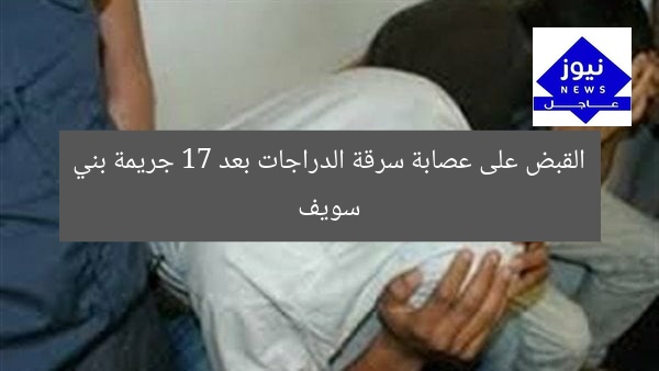 القبض على عصابة سرقة الدراجات بعد 17 جريمة بني سويف