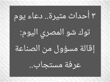 توك شو المصري اليوم: 3 أحداث مثيرة.. دعاء يوم عرفة مستجاب.. إقالة مسؤول من الصناعة