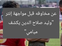“وليد صلاح الدين يكشف عن مخاوفه قبل مواجهة إنتر ميامي”