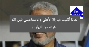 لماذا ألغيت مباراة الأهلي والاسماعيلي قبل 20 دقيقة من النهاية؟