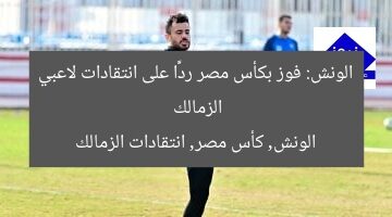 الونش: فوز بكأس مصر ردًّا على انتقادات لاعبي الزمالك  
الونش, كأس مصر, انتقادات الزمالك