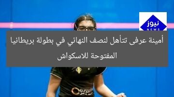 أمينة عرفى تتأهل لنصف النهائي في بطولة بريطانيا المفتوحة للاسكواش