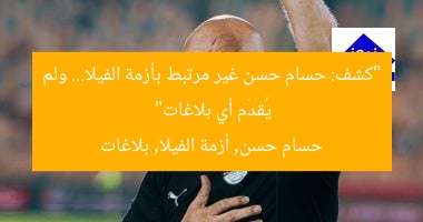 “كشف: حسام حسن غير مرتبط بأزمة الفيلا… ولم يُقدّم أي بلاغات”  
حسام حسن, أزمة الفيلا, بلاغات