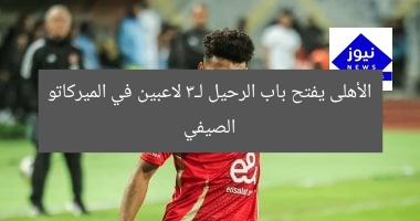 الأهلي يُتيح الرحيل لـ3 لاعبين في سوق الانتقالات الصيفية