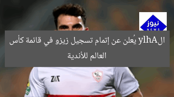 الAhly يُعلن عن إتمام تسجيل زيزو في قائمة كأس العالم للأندية