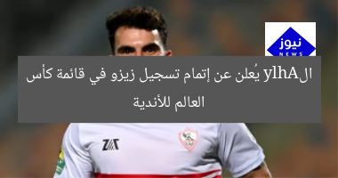 الAhly يُعلن عن إتمام تسجيل زيزو في قائمة كأس العالم للأندية