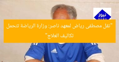 “نقل مصطفى رياض لمعهد ناصر: وزارة الرياضة تتحمل تكاليف العلاج”
نقل مصطفى رياض, معهد ناصر, وزارة الرياضة