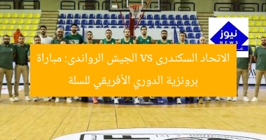 الاتحاد السكندرى vs الجيش الرواندى: مباراة برونزية الدوري الأفريقي للسلة
