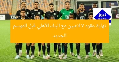 “7 لاعبين ينتهي عقودهم مع البنك الأهلي قبل الموسم الجديد”
7 لاعبين, البنك الأهلي, انتهاء عقود