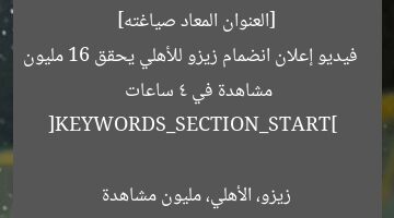 [العنوان المعاد صياغته]  
فيديو إعلان انضمام زيزو للأهلي يحقق 16 مليون مشاهدة في 4 ساعات  

[KEYWORDS_SECTION_START]  
زيزو، الأهلي، مليون مشاهدة