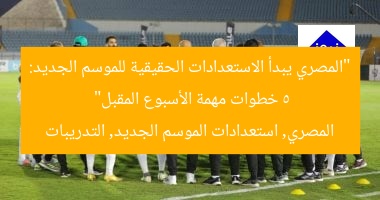 “المصري يبدأ الاستعدادات الحقيقية للموسم الجديد: 5 خطوات مهمة الأسبوع المقبل”  
المصري, استعدادات الموسم الجديد, التدريبات