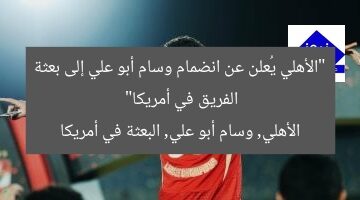[الاهلي يؤكد انضمام وسام ابو علي إلى بعثة الفريق في أمريكا]