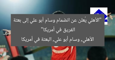 [الاهلي يؤكد انضمام وسام ابو علي إلى بعثة الفريق في أمريكا]
