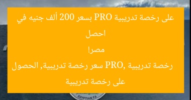 احصل على رخصة تدريبية PRO بسعر 200 ألف جنيه في مصر!  
رخصة تدريبية PRO, سعر رخصة تدريبية, الحصول على رخصة تدريبية