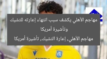 مهاجم الأهلي يكشف سبب انتهاء إعارته للتشيك وتأشيرة أمريكا  
مهاجم الأهلي, إعارة التشيك, تأشيرة أمريكا