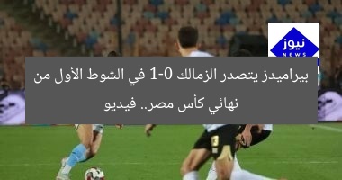 بيراميدز يتصدر الزمالك 1-0 في الشوط الأول من نهائي كأس مصر.. فيديو