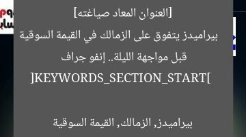 [العنوان المعاد صياغته]  
بيراميدز يتفوق على الزمالك في القيمة السوقية قبل مواجهة الليلة.. إنفو جراف  

[KEYWORDS_SECTION_START]  
بيراميدز, الزمالك, القيمة السوقية