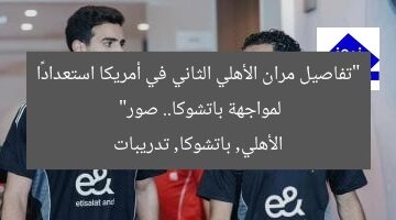 “تفاصيل مران الأهلي الثاني في أمريكا استعدادًا لمواجهة باتشوكا.. صور”  
الأهلي, باتشوكا, تدريبات