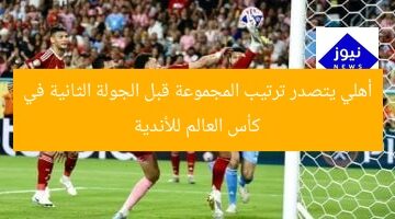 أهلي يتصدر ترتيب المجموعة قبل الجولة الثانية في كأس العالم للأندية