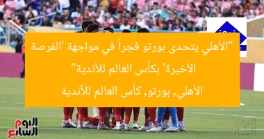 “الأهلي يتحدى بورتو فجراً في مواجهة ‘الفرصة الأخيرة’ بكأس العالم للأندية”  
الأهلي, بورتو, كأس العالم للأندية