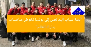“بعثة شباب اليد تصل إلى بولندا لخوض منافسات بطولة العالم”