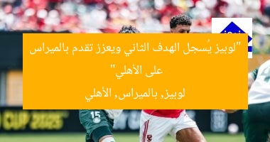 “لوبيز يُسجل الهدف الثاني ويعزز تقدم بالميراس على الأهلي”  
لوبيز, بالميراس, الأهلي