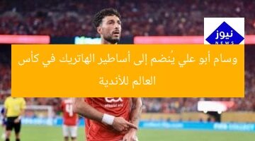 وسام أبو علي يُنضم إلى أساطير الهاتريك في كأس العالم للأندية