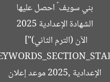 [العنوان المعاد صياغته: “موعد إعلان نتيجة الشهادة الإعدادية 2025 بني سويف – احصل عليها الآن (الترم الثاني)”]  
[KEYWORDS_SECTION_START]  
نتيجة الشهادة الإعدادية 2025, موعد إعلان النتائج, بني سويف