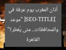 [SEO-TITLE] “موعد أذان المغرب يوم عرفة في القاهرة والمحافظات.. متى يُفطر؟”