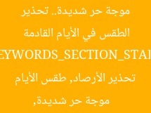 موجة حر شديدة.. تحذير عاجل من الأرصاد عن تغيرات الطقس في الأيام القادمة  
[KEYWORDS_SECTION_START]  
موجة حر شديدة, تحذير الأرصاد, طقس الأيام القادمة