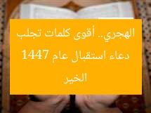 دعاء استقبال عام 1447 الهجري.. أقوى كلمات تجلب الخير