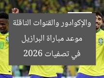 موعد مباراة البرازيل والإكوادور والقنوات الناقلة في تصفيات 2026