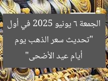 “تحديث سعر الذهب يوم الجمعة 6 يونيو 2025 في أول أيام عيد الأضحى”