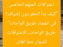 “كيف بدأ الحفر دون إشراف؟ اعترافات المتهم الخامس في انفجار طريق الواحات”  
انفجار خط الغاز, طريق الواحات, الاعترافات