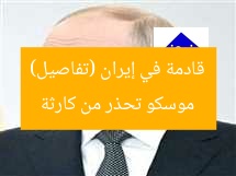 موسكو تحذر من كارثة قادمة في إيران (تفاصيل)