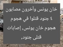 4 جنود قتلوا في هجوم خان يونس وآخرون مصابون  
قتلى جنود, هجوم خان يونس, إصابات