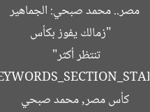 [العنوان المعاد صياغته]  
“زمالك يفوز بكأس مصر.. محمد صبحي: الجماهير تنتظر أكثر”  

[KEYWORDS_SECTION_START]  
زمالك, كأس مصر, محمد صبحي