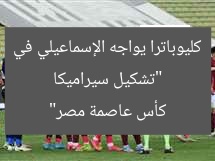 “مواجهة سيراميكا كليوباترا والإسماعيلي في كأس عاصمة مصر”
