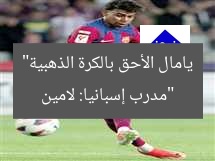 “مدرب إسبانيا: لامين يامال الأحق بالكرة الذهبية”