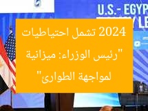 “رئيس الوزراء: ميزانية 2024 تشمل احتياطيات لمواجهة الطوارئ”