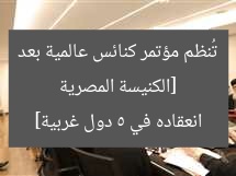 [الكنيسة المصرية تُنظم مؤتمر كنائس عالمية بعد انعقاده في 5 دول غربية]