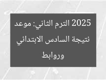 نتيجة السادس الابتدائي 2025 الترم الثاني: موعد وروابط