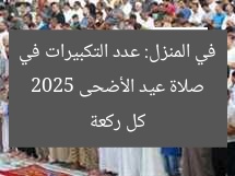 كيف تؤدي صلاة عيد الأضحى 2025 في المنزل: عدد التكبيرات في كل ركعة