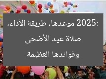 صلاة عيد الأضحى 2025: موعدها، طريقة الأداء، وفوائدها العظيمة